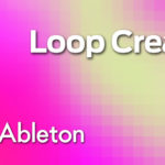 Llega Ableton Loop Create, el evento gratis para productores musicales de todo el planeta